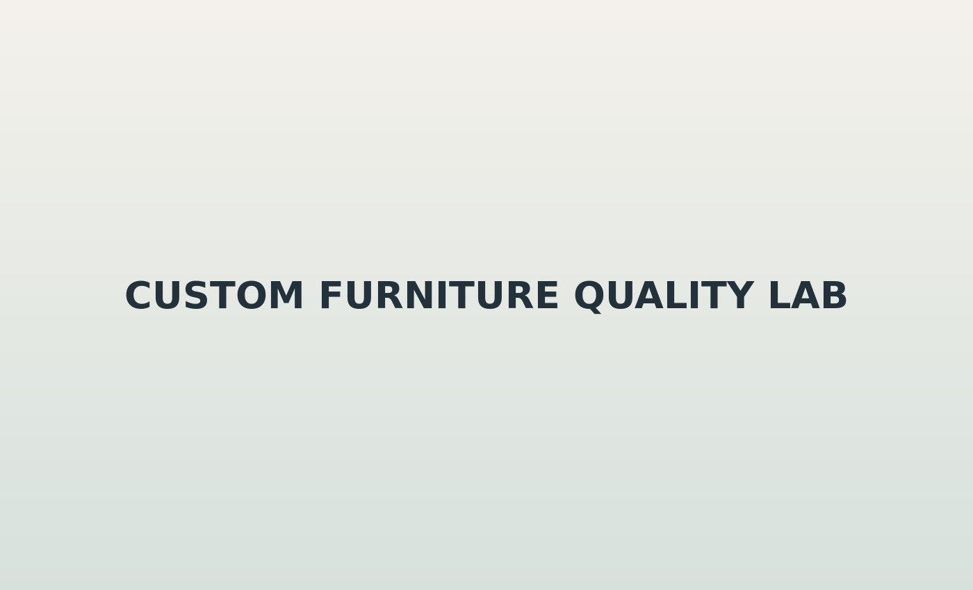 A Practical Lab Checklist for Judging Custom Furniture Quality